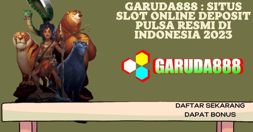 Garuda888  Situs Slot Online Deposit Pulsa Resmi di Indonesia 2023